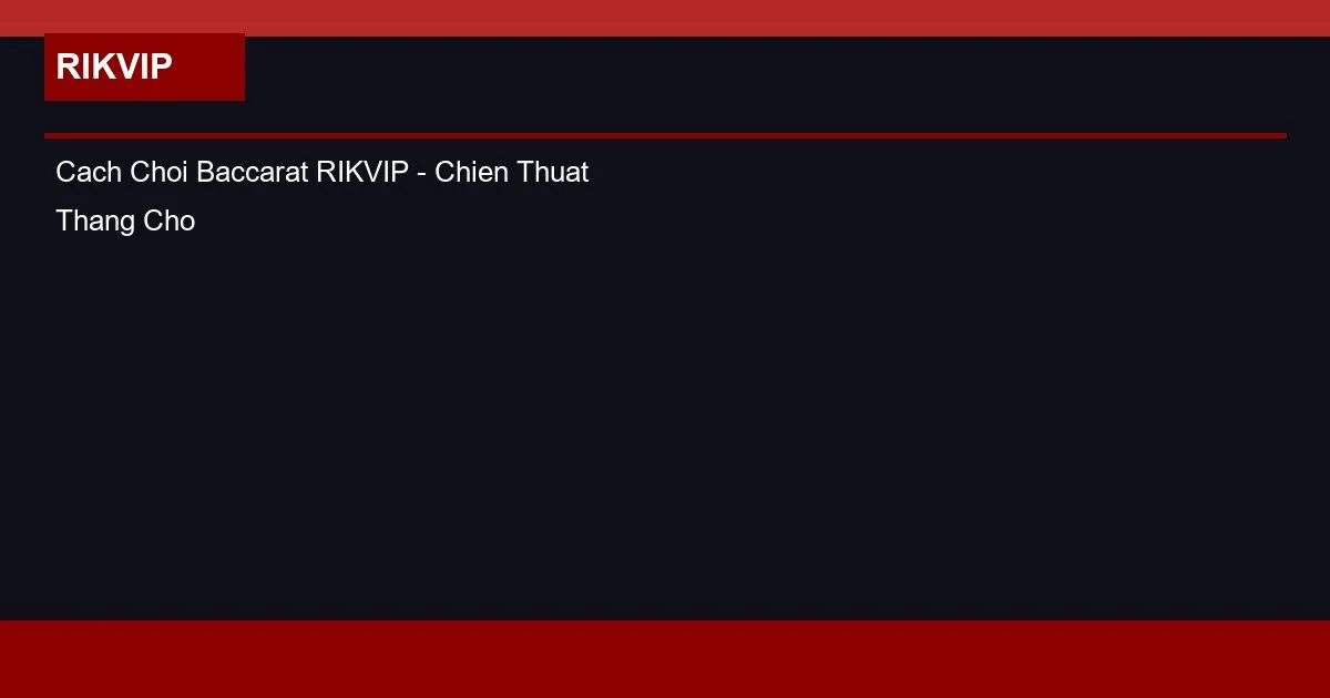 Cách Chơi Baccarat RIKVIP – Chiến Thuật Thắng Cho Người Mới 2 Cach Choi Baccarat RIKVIP - Chien Thuat Thang Cho Nguoi Moi
