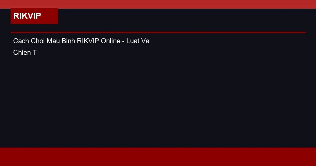 Cách Chơi Mậu Binh RIKVIP Online – Luật Và Chiến Thuật Thắng 2 Cach Choi Mau Binh RIKVIP Online - Luat Va Chien Thuat Thang