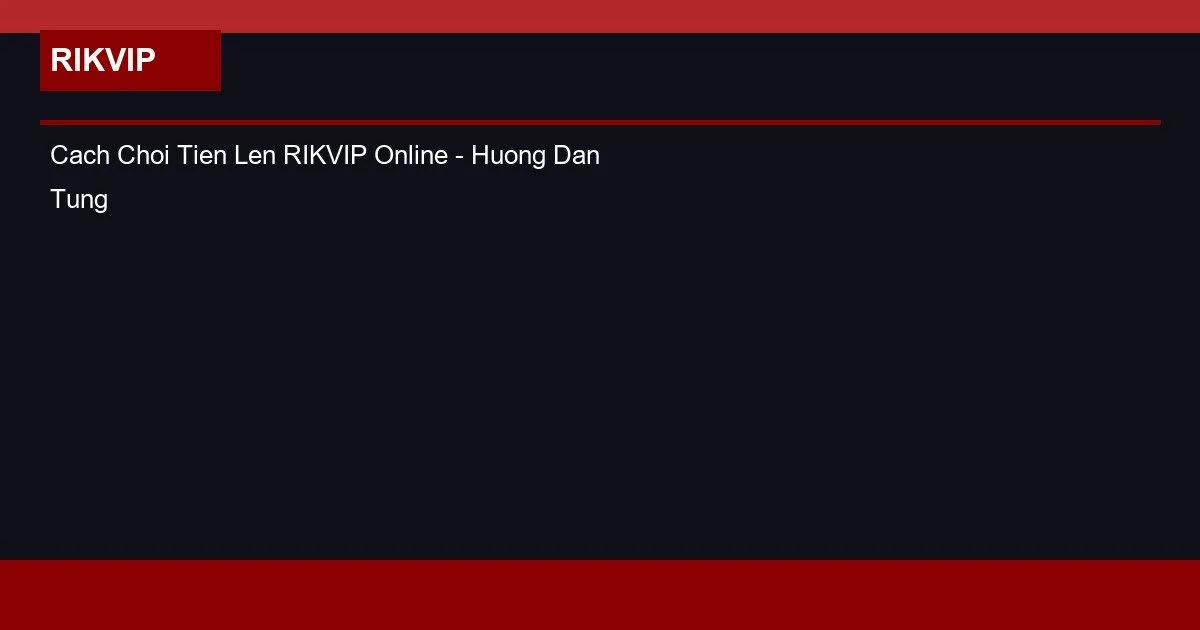 Cách Chơi Tiến Lên RIKVIP Online – Hướng Dẫn Từng Bước 2 Cach Choi Tien Len RIKVIP Online - Huong Dan Tung Buoc