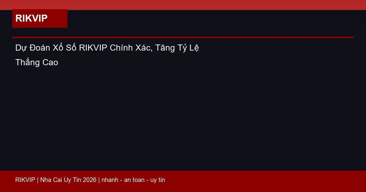 Dự Đoán Xổ Số RIKVIP Chính Xác, Tăng Tỷ Lệ Thắng Cao 4 du doan xo so rikvip featured