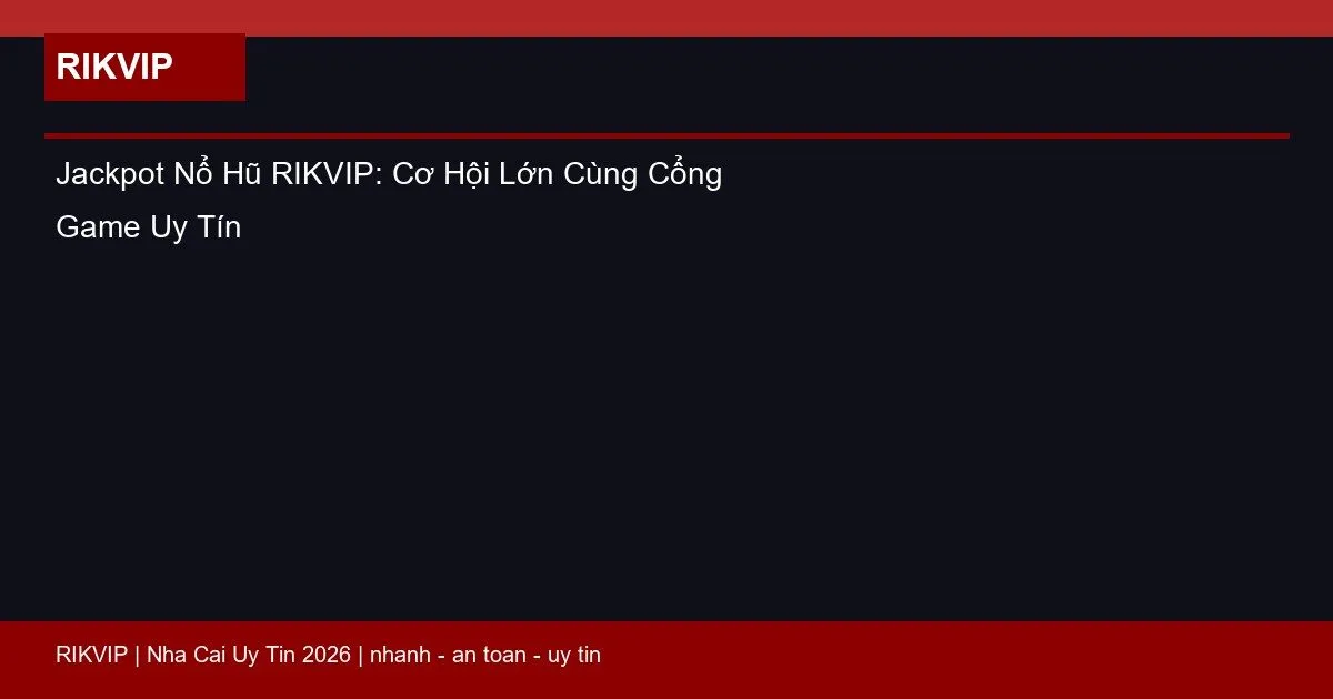 Jackpot Nổ Hũ RIKVIP: Cơ Hội Lớn Cùng Cổng Game Uy Tín 1 jackpot no hu rikvip featured