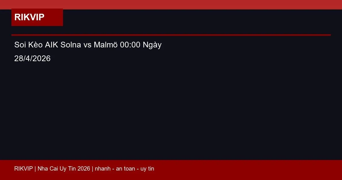 Soi Kèo AIK Solna vs Malmö 00:00 Ngày 28/4/2026 1 soi keo aik solna vs malmo gio00h00 ngay 28 4 featured