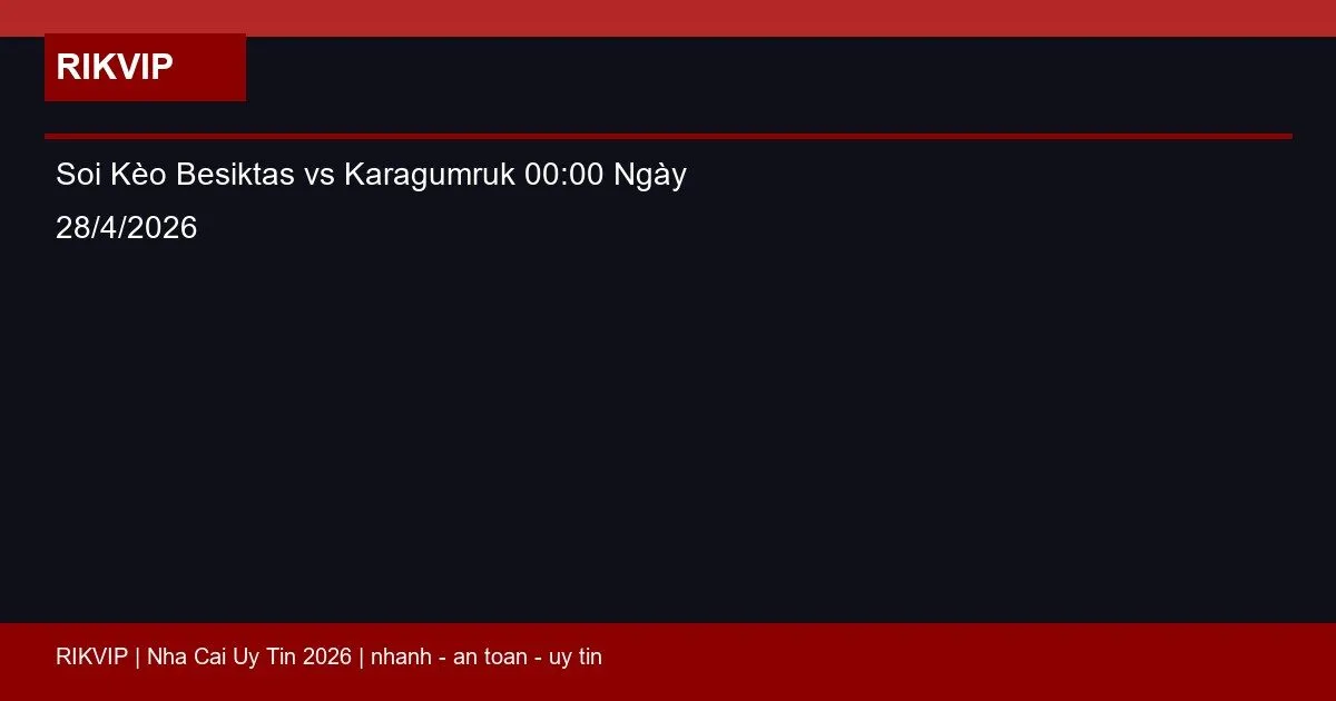Soi Kèo Besiktas vs Karagumruk 00:00 Ngày 28/4/2026 1 soi keo besiktas vs karagumruk gio00h00 ngay featured 1