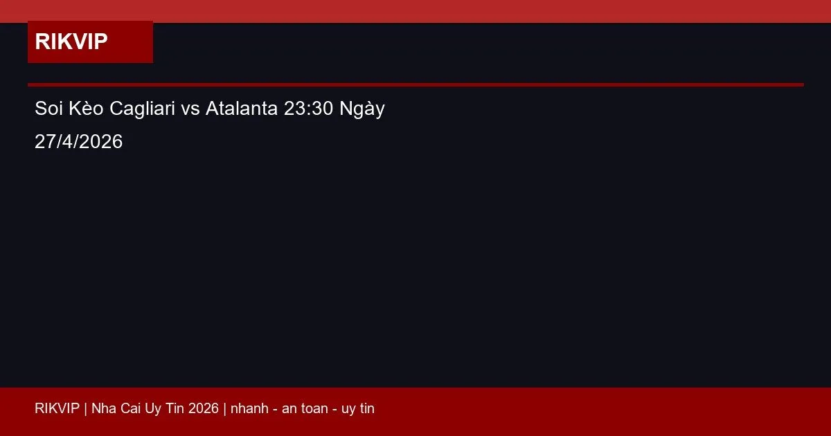 soi keo cagliari vs atalanta gio23h30 ngay 27 featured