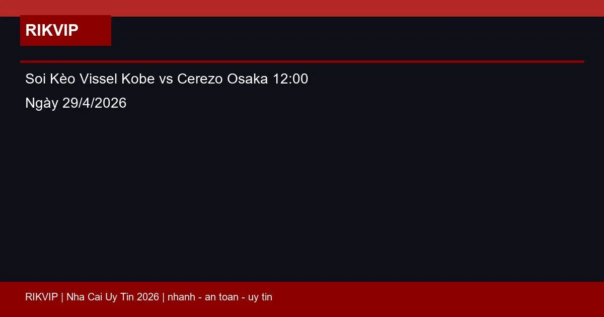 Soi Kèo Vissel Kobe vs Cerezo Osaka 12:00 Ngày 29/4/2026 1 soi keo vissel kobe vs cerezo osaka gio12h00 featured 1