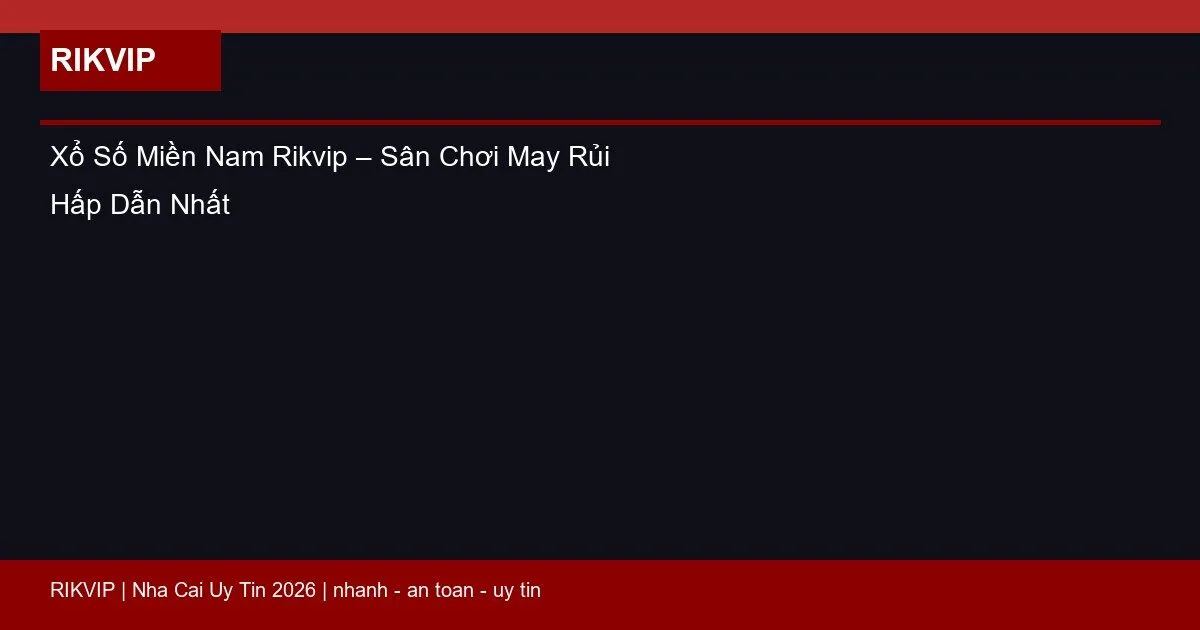 Xổ Số Miền Nam Rikvip – Sân Chơi May Rủi Hấp Dẫn Nhất 1 xo so mien nam rikvip featured