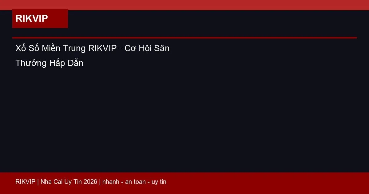 Xổ Số Miền Trung RIKVIP - Cơ Hội Săn Thưởng Hấp Dẫn 2 xo so mien trung rikvip featured